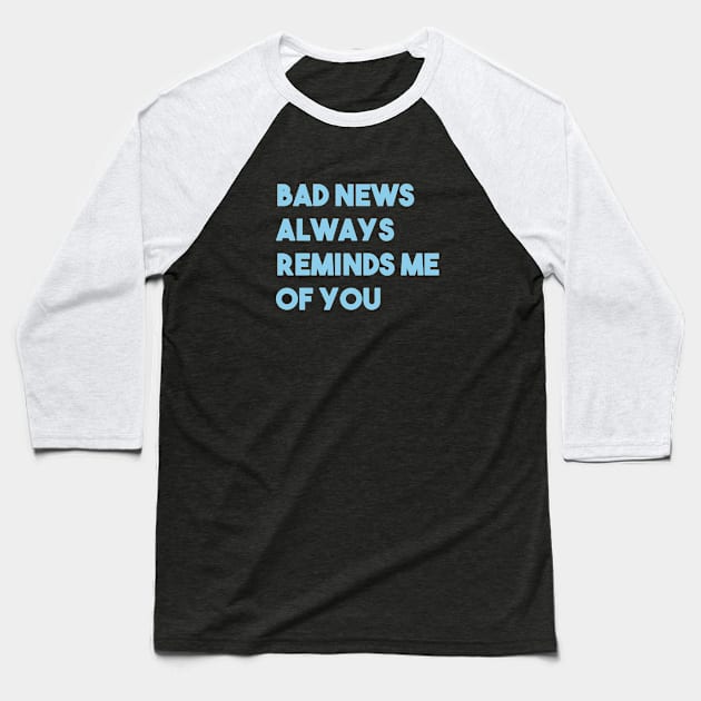 Bad News Always Reminds Me Of You, blue Baseball T-Shirt by Perezzzoso